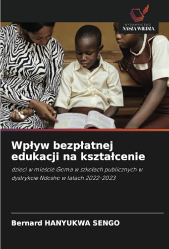 Wpływ bezpłatnej edukacji na kształcenie: dzieci w mieście Goma w szkołach publicznych w dystrykcie Ndosho w latach 2022-2023: dzieci w mie¿cie Goma w ... w dystrykcie Ndosho w latach 2022-2023 von Wydawnictwo Nasza Wiedza