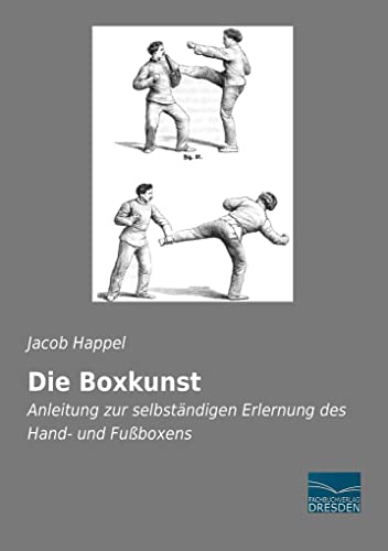 Die Boxkunst: Anleitung zur selbstaendigen Erlernung des Hand- und Fußboxens: Anleitung zur selbständigen Erlernung des Hand- und Fußboxens