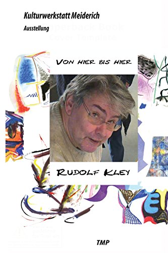 Von Hier bis Hier: Ausstellung zum siebzigsten Geburtstag von Rudolf Kley in der Kulturwerkstatt Meiderich: Rudolf Kley wird siebzig (Edition Kulturwerkstatt, Band 1)