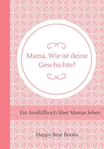 Mama, Wie ist deine Geschichte?: Ein Ausfüllbuch über Mamas leben