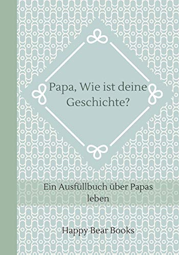 Papa, Wie ist deine Geschichte?: Ein Ausfüllbuch über Papas leben