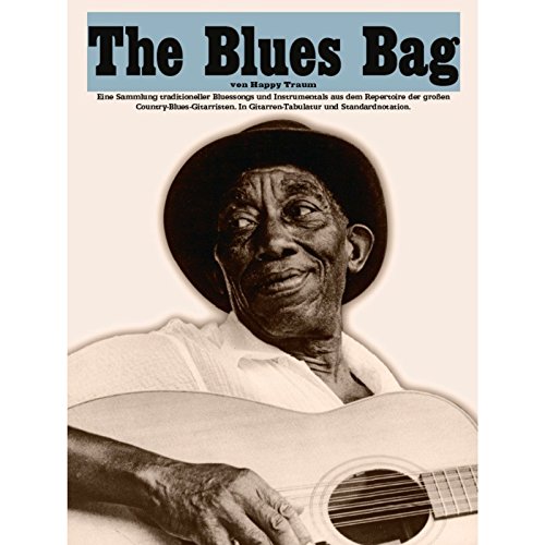 Happy Traum: The Blues Bag: Noten, Sammelband für Gitarre: Eine Sammlung traditioneller Bluessongs und Instrumentals aus dem Repertoire der großen Country-Blues-Gitarristen Happy Traum: The Blues Bag: Noten, Sammelband für Gitarre: Eine Sammlung traditioneller Bluessongs und Instrumentals aus dem Repertoire der großen Country-Blues-Gitarristen