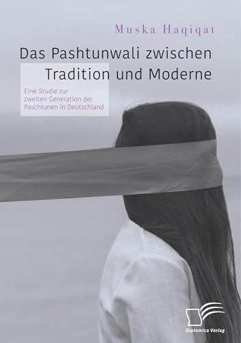 Das Pashtunwali zwischen Tradition und Moderne. Eine Studie zur zweiten Generation der Paschtunen in Deutschland von Diplomica Verlag
