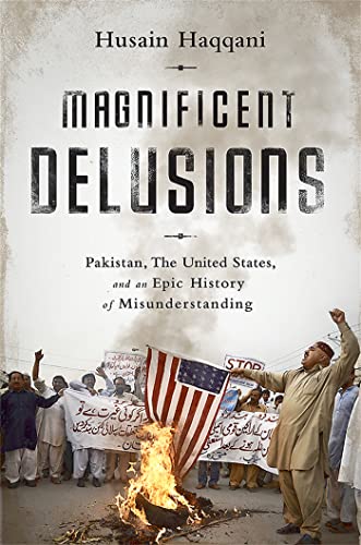 Magnificent Delusions: Pakistan, the United States, and an Epic History of Misunderstanding