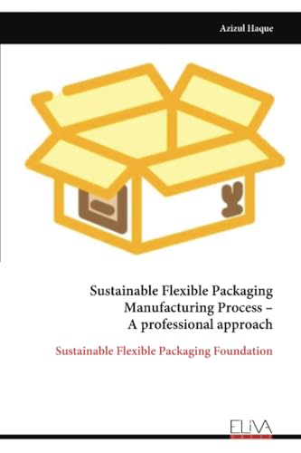 Sustainable Flexible Packaging Manufacturing Process – A professional approach: Sustainable Flexible Packaging Foundation von Eliva Press