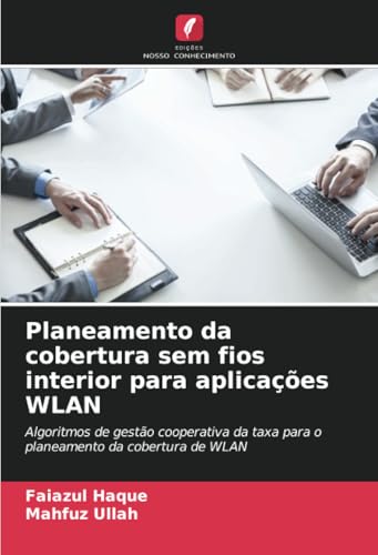 Planeamento da cobertura sem fios interior para aplicações WLAN: Algoritmos de gestão cooperativa da taxa para o planeamento da cobertura de WLAN von Edições Nosso Conhecimento