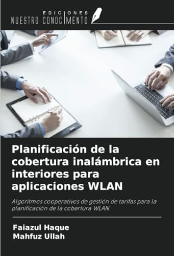 Planificación de la cobertura inalámbrica en interiores para aplicaciones WLAN: Algoritmos cooperativos de gestión de tarifas para la planificación de la cobertura WLAN von Ediciones Nuestro Conocimiento