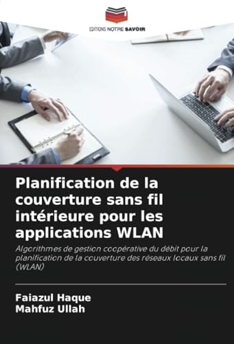 Planification de la couverture sans fil intérieure pour les applications WLAN: Algorithmes de gestion coopérative du débit pour la planification de la couverture des réseaux locaux sans fil (WLAN) von Editions Notre Savoir