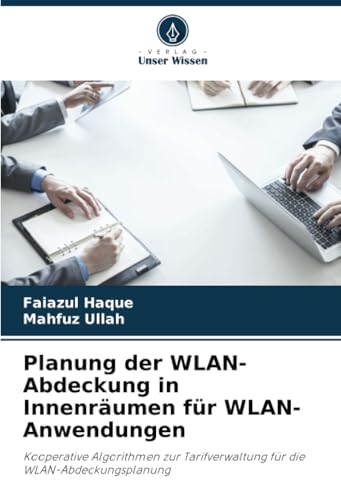Planung der WLAN-Abdeckung in Innenräumen für WLAN-Anwendungen: Kooperative Algorithmen zur Tarifverwaltung für die WLAN-Abdeckungsplanung von Verlag Unser Wissen