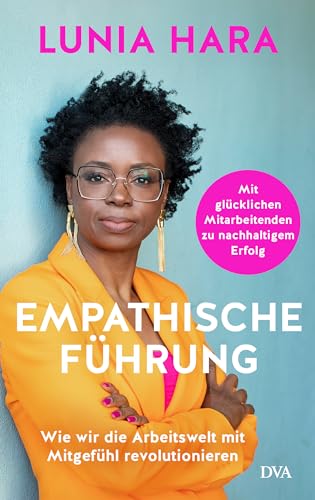 Empathische Führung: Wie wir die Arbeitswelt mit Mitgefühl revolutionieren - Mit glücklichen Mitarbeitenden zu nachhaltigem Erfolg - Mit einem Vorwort von Verena Pausder von Deutsche Verlags-Anstalt