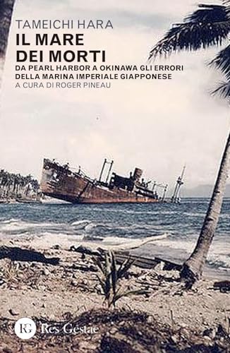 Il mare dei morti. Da Pearl Harbor a Okinawa gli errori della marina imperiale giapponese von Res Gestae