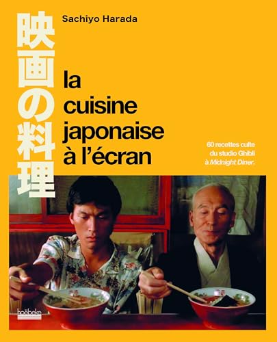 La Cuisine japonaise à l'écran: 60 recettes culte du Studio Ghibli à Midnight Diner