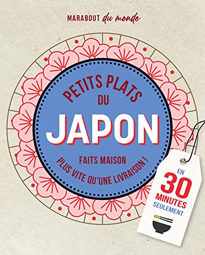 Petits plats du Japon: Faits maison plus vite qu'une livraison ! En 30 minutes seulement