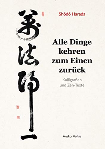 Alle Dinge kehren zum Einen zurück: Kalligrafie und Zen-Texte: Kalligrafien und Zen-Texte