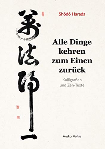Alle Dinge kehren zum Einen zurück: Kalligrafie und Zen-Texte: Kalligrafien und Zen-Texte von Angkor