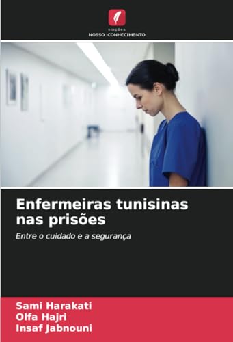 Enfermeiras tunisinas nas prisões: Entre o cuidado e a segurança von Edições Nosso Conhecimento