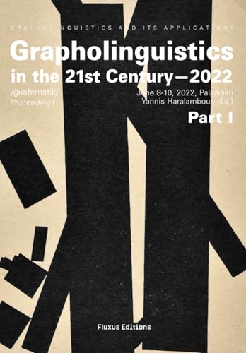 Grapholinguistics in the 21st Century: Proceedings of the 2022 Conference, Part I (Grapholinguistics and Its Applications, Band 9) von Fluxus Editions