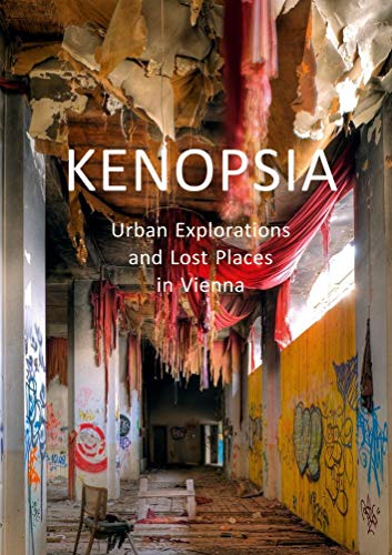 Kenopsia: Urban Explorations and Lost Places in Vienna von Jacobek, Roman, Mag. / Phoibos Verlag