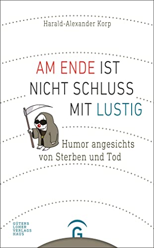 Am Ende ist nicht Schluss mit lustig: Humor angesichts von Sterben und Tod. Mit Karikaturen von Karl-Horst Möhl von Guetersloher Verlagshaus