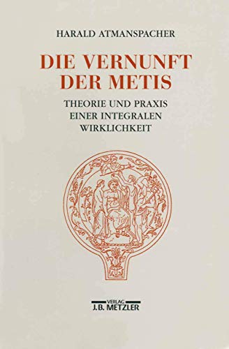 Die Vernunft der Metis: Theorie und Praxis einer integralen Wirklichkeit von J.B. Metzler