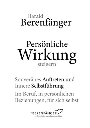 Persönliche Wirkung steigern: Souveränes Auftreten und Innere Selbstführung - Im Beruf, in persönlichen Beziehungen, für sich selbst.