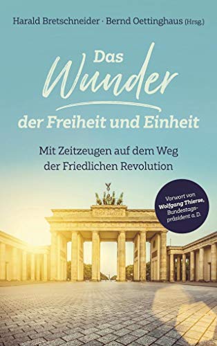 Das Wunder der Freiheit und Einheit: Mit Zeitzeugen auf dem Weg der Friedlichen Revolution Das Wunder der Freiheit und Einheit: Mit Zeitzeugen auf dem Weg der Friedlichen Revolution