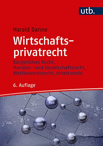 Wirtschaftsprivatrecht: Bürgerliches Recht, Handels- und Gesellschaftsrecht, Wettbewerbsrecht, Arbeitsrecht | komplett - kompakt - kompetent Wirtschaftsprivatrecht: Bürgerliches Recht, Handels- und Gesellschaftsrecht, Wettbewerbsrecht, Arbeitsrecht | komplett - kompakt - kompetent