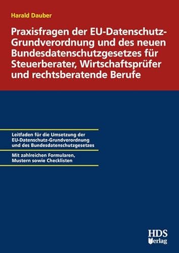 Praxisfragen der EU-Datenschutz-Grundverordnung und des neuen Bundesdatenschutzgesetzes für Steuerberater, Wirtschaftsprüfer und rechtsberatende ... und Vertragsmustern sowie Checklisten