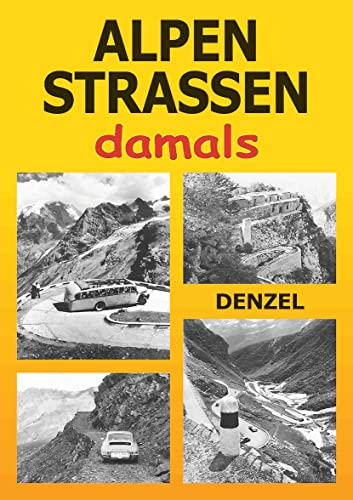 Alpenstraßen damals: Ein Bildband mit 353 historischen Fotos vom Kfz-Verkehr im Hochgebirge von Denzel Verlag
