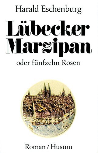 Lübecker Marzipan oder fünfzehn Rosen: Roman