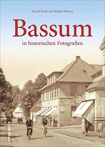 Bassum in historischen Fotografien, Bildband mit 160 faszinierenden alten Aufnahmen die den Alltag und Wandel in der niedersächsichen Stadt ... Fotografien (Sutton Archivbilder)