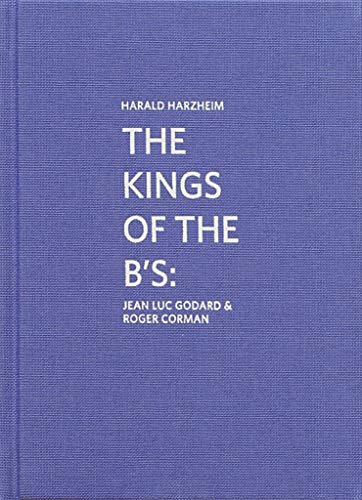 The Kings of the Bs: Jean Luc Godard and Roger Corman The Kings of the Bs: Jean Luc Godard and Roger Corman von Verlag für Moderne Kunst