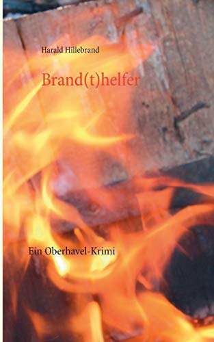 Brand(t)helfer: Ein Oberhavel-Krimi