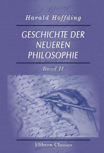 Geschichte der neueren Philosophie: Eine Darstellung der Geschichte der Philosophie von dem Ende der Renaissance bis zu unseren Tagen. Band II