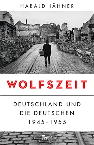 Wolfszeit: Deutschland und die Deutschen 1945 - 1955 | Ausgezeichnet mit dem Preis der Leipziger Buchmesse 2019