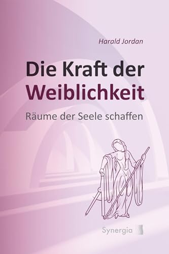 Die Kraft der Weiblichkeit: Räume der Seele schaffen: im Wohnen, Bauen und Leben - Räume der Seele schaffen