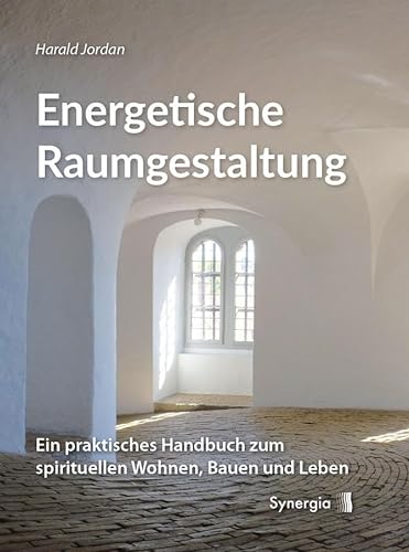 Energetische Raumgestaltung: Ein praktisches Handbuch zum spirituellen Wohnen, Bauen und Leben