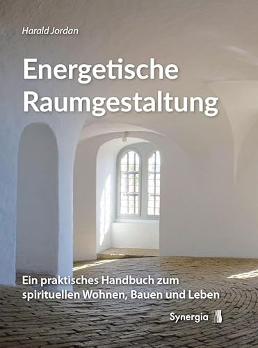 Energetische Raumgestaltung: Ein praktisches Handbuch zum spirituellen Wohnen, Bauen und Leben