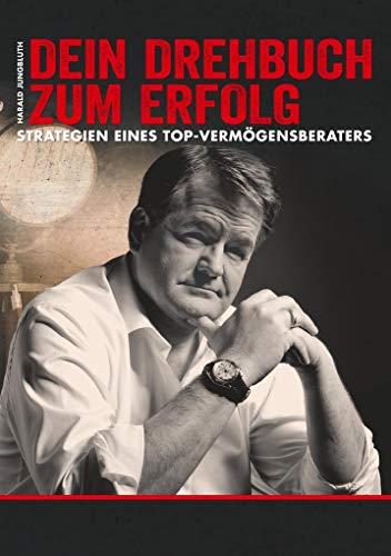 "Dein Drehbuch zum Erfolg": Strategien eines Top-Vermögensberaters "Dein Drehbuch zum Erfolg": Strategien eines Top-Vermögensberaters von 2BePublishing