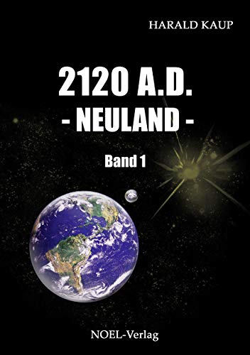 2120 A.D. - Neuland -: Band 1 (Neuland Saga)