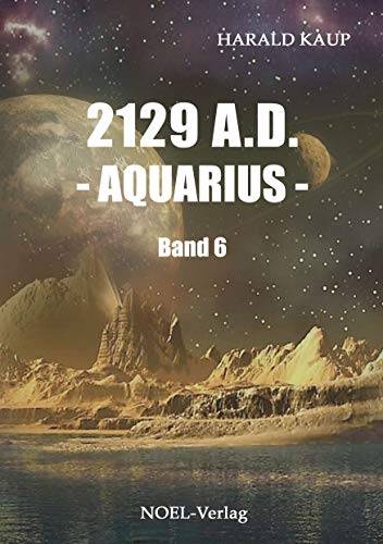 2129 A.D. - Aquarius -: Band 6 (Neuland Saga)