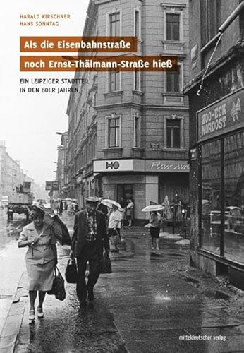 Als die Eisenbahnstraße noch Ernst-Thälmann-Straße hieß // Bildband: Ein Leipziger Stadtteil in den 80er Jahren von Mitteldeutscher Verlag