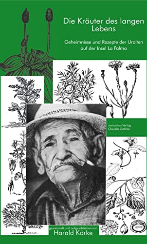 Die Kräuter des langen Lebens: Geheimnisse und Rezepte der Uralten auf der Insel La Palma von Konkursbuch Verlag