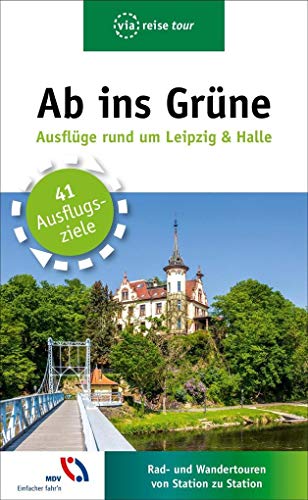 Ab ins Grüne – Ausflüge rund um Leipzig & Halle: 41 Ausflugsziele. Rad- und Wandertouren von Station zu Station Ab ins Grüne – Ausflüge rund um Leipzig & Halle: 41 Ausflugsziele. Rad- und Wandertouren von Station zu Station