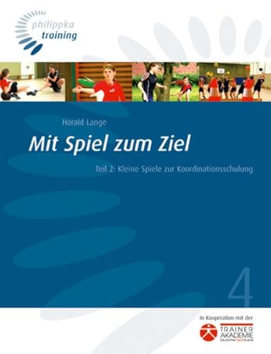 Mit Spiel zum Ziel 2. Kleine Spiele zur Koordinationsschulung von philippka