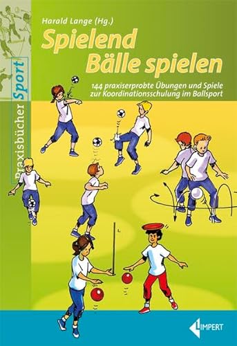 Spielend Bälle spielen: 144 praxiserprobte Übungen und Spiele zur Koordinationsschulung im Ballsport