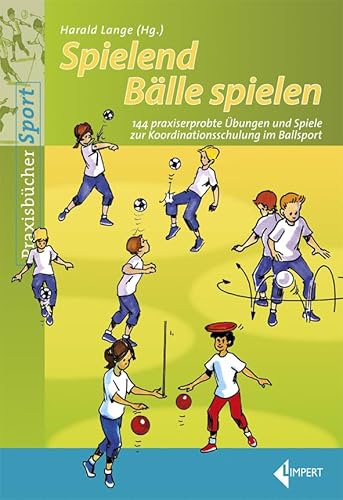 Spielend Bälle spielen: 144 praxiserprobte Übungen und Spiele zur Koordinationsschulung im Ballsport Spielend Bälle spielen: 144 praxiserprobte Übungen und Spiele zur Koordinationsschulung im Ballsport von Limpert Verlag GmbH