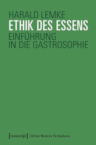 Ethik des Essens: Einführung in die Gastrosophie (Edition Moderne Postmoderne) von transcript Verlag