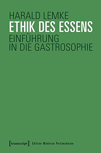 Ethik des Essens: Einführung in die Gastrosophie (Edition Moderne Postmoderne) von transcript Verlag