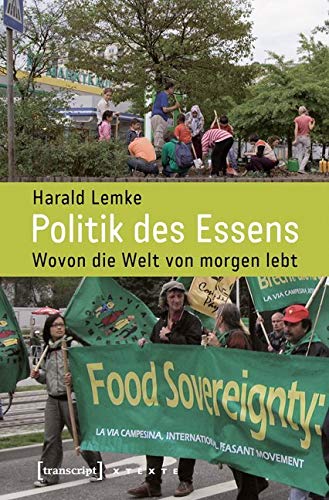 Politik des Essens: Wovon die Welt von morgen lebt (X-Texte zu Kultur und Gesellschaft) von Transcript Verlag
